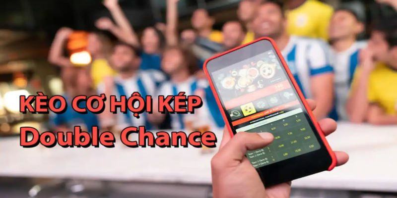 Tìm hiểu về cách chơi kèo cơ hội kép Double Chance