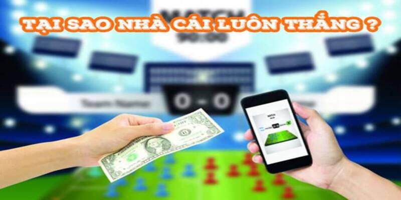 Tại sao nhà cái luôn thắng là câu hỏi của rất nhiều game thủ